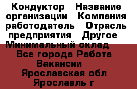 Кондуктор › Название организации ­ Компания-работодатель › Отрасль предприятия ­ Другое › Минимальный оклад ­ 1 - Все города Работа » Вакансии   . Ярославская обл.,Ярославль г.